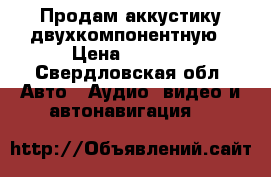 Продам аккустику двухкомпонентную › Цена ­ 5 000 - Свердловская обл. Авто » Аудио, видео и автонавигация   